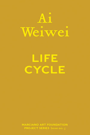 Ai Weiwei: Life Cycle, Text by Martin Shaw